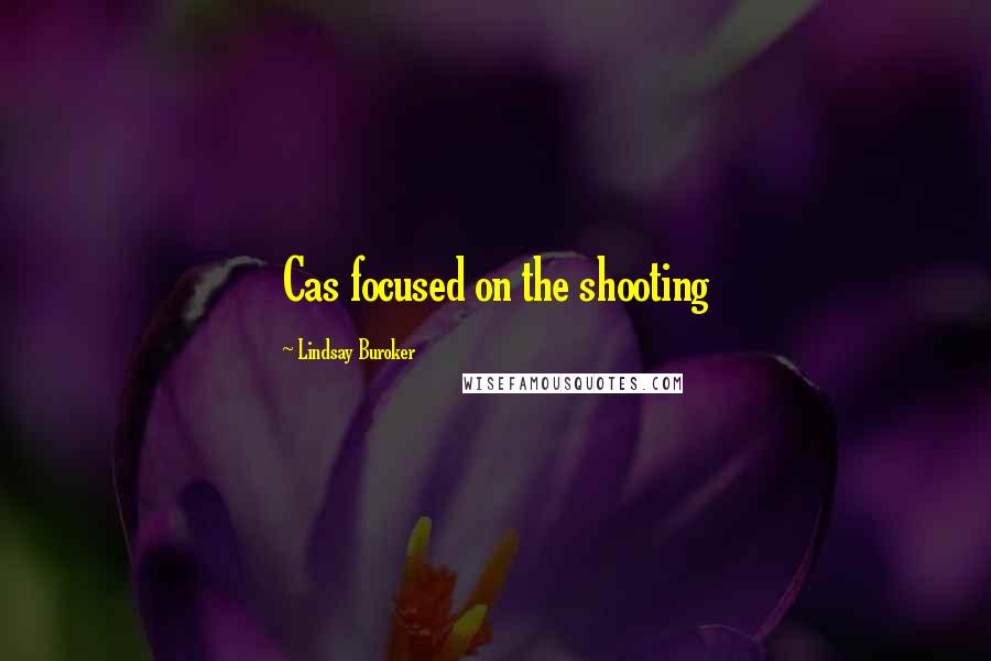 Lindsay Buroker Quotes: Cas focused on the shooting