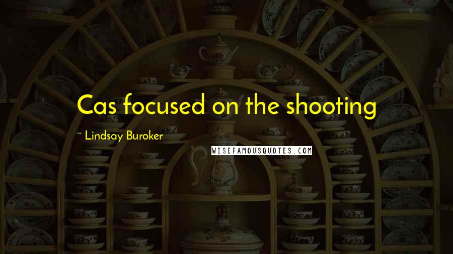 Lindsay Buroker Quotes: Cas focused on the shooting