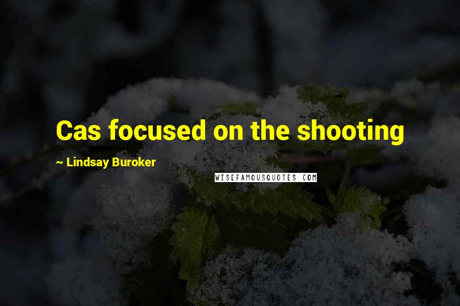 Lindsay Buroker Quotes: Cas focused on the shooting
