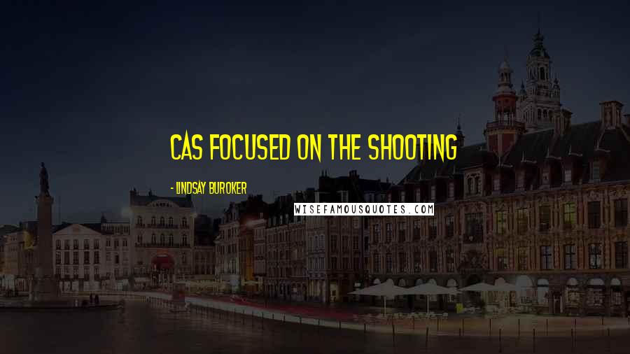 Lindsay Buroker Quotes: Cas focused on the shooting