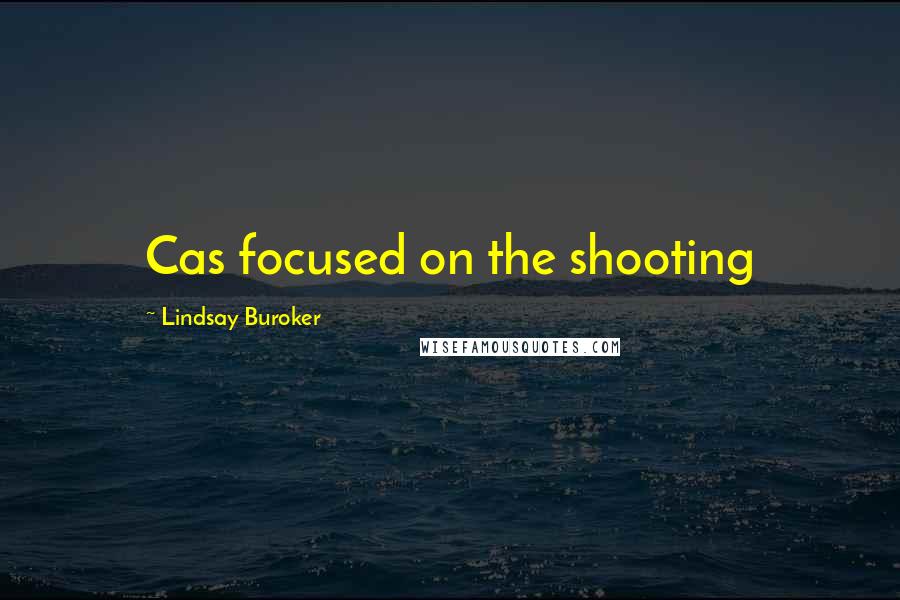 Lindsay Buroker Quotes: Cas focused on the shooting