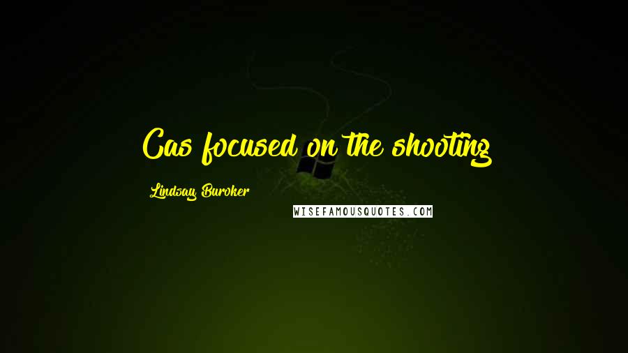 Lindsay Buroker Quotes: Cas focused on the shooting