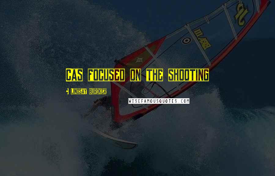 Lindsay Buroker Quotes: Cas focused on the shooting