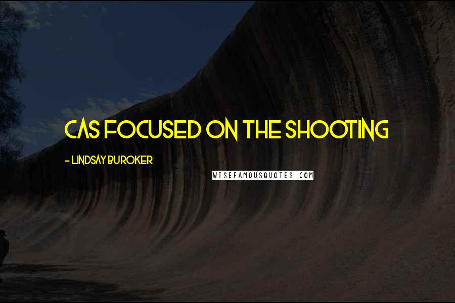 Lindsay Buroker Quotes: Cas focused on the shooting