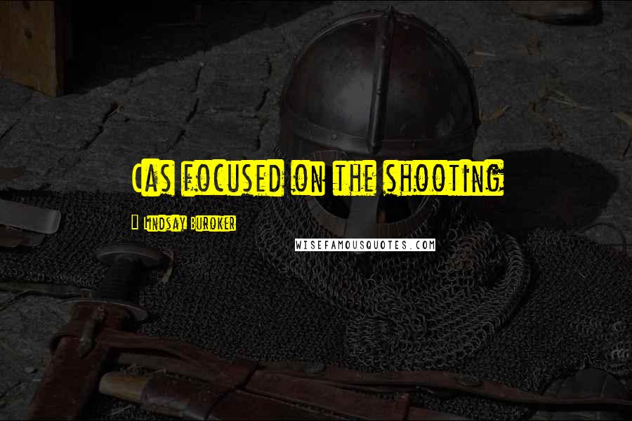 Lindsay Buroker Quotes: Cas focused on the shooting