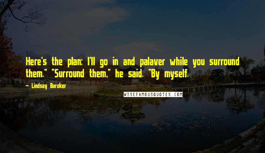 Lindsay Buroker Quotes: Here's the plan: I'll go in and palaver while you surround them." "Surround them," he said. "By myself.