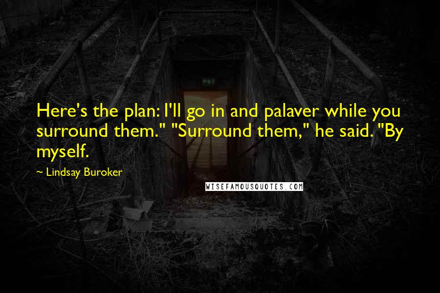 Lindsay Buroker Quotes: Here's the plan: I'll go in and palaver while you surround them." "Surround them," he said. "By myself.