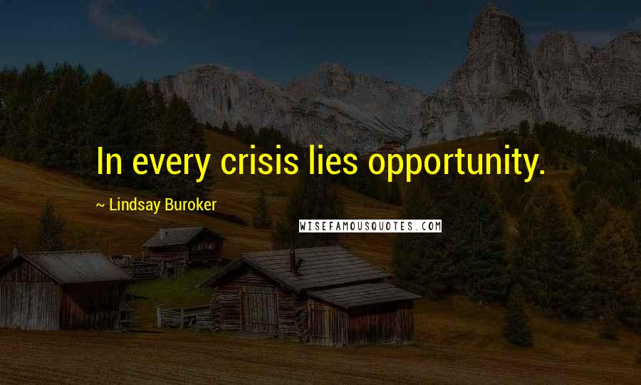 Lindsay Buroker Quotes: In every crisis lies opportunity.