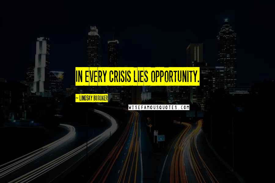 Lindsay Buroker Quotes: In every crisis lies opportunity.