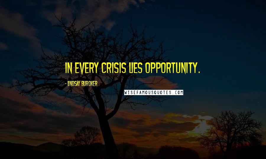 Lindsay Buroker Quotes: In every crisis lies opportunity.