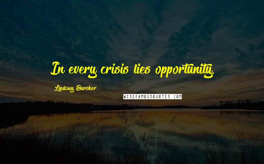 Lindsay Buroker Quotes: In every crisis lies opportunity.