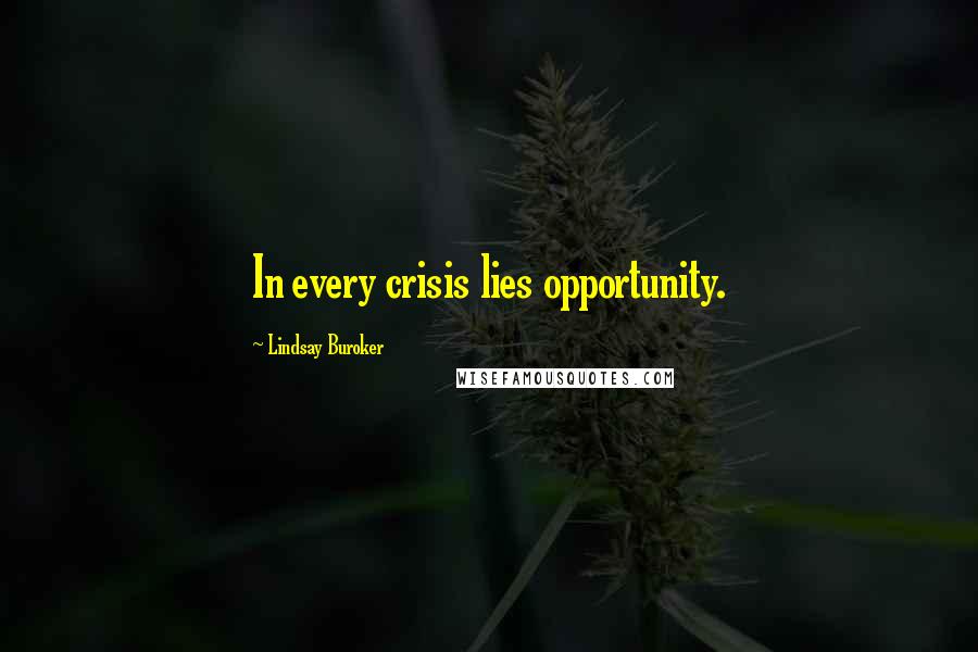 Lindsay Buroker Quotes: In every crisis lies opportunity.