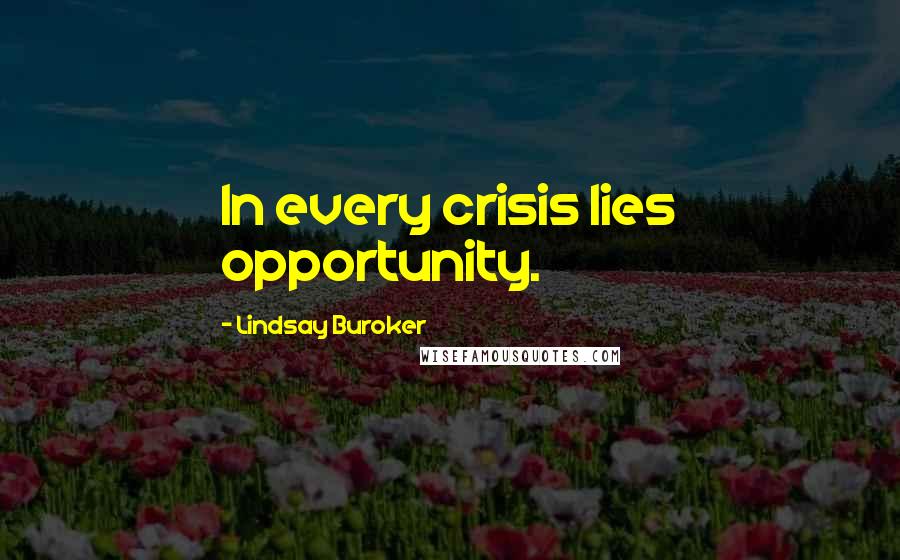 Lindsay Buroker Quotes: In every crisis lies opportunity.