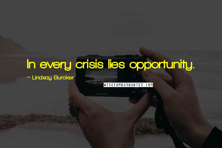 Lindsay Buroker Quotes: In every crisis lies opportunity.
