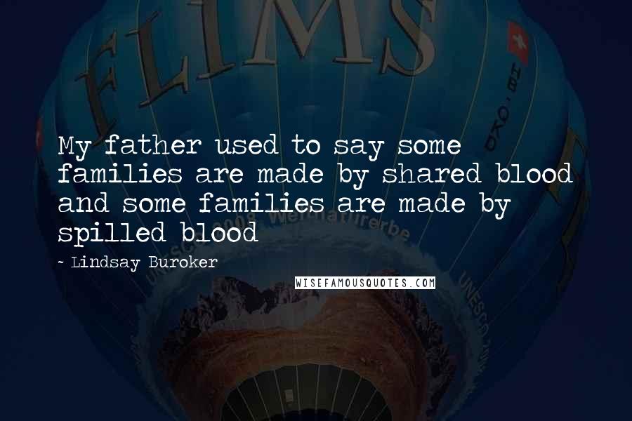 Lindsay Buroker Quotes: My father used to say some families are made by shared blood and some families are made by spilled blood