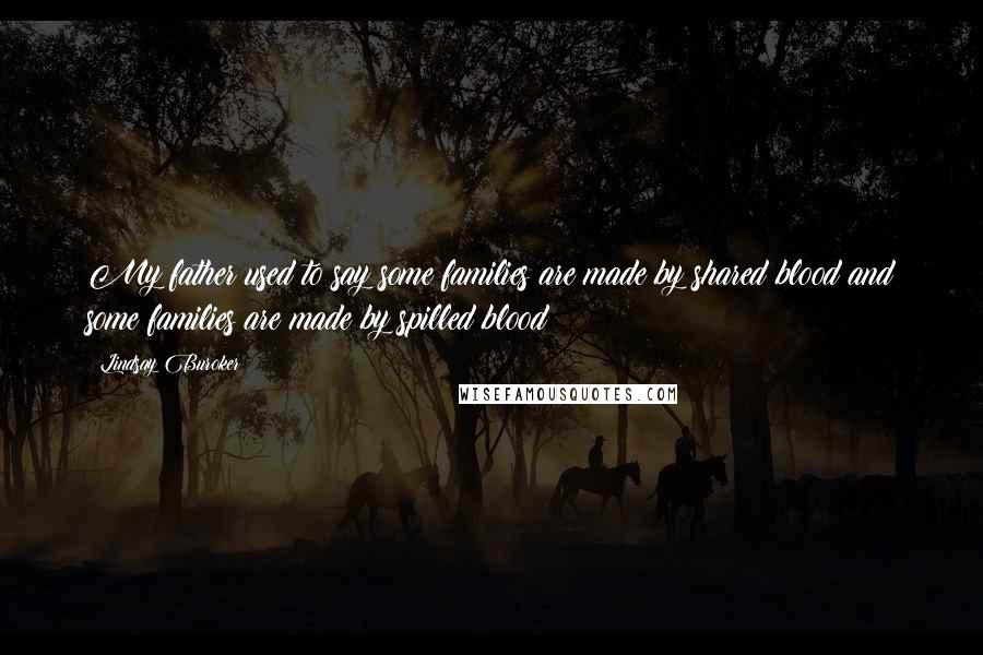 Lindsay Buroker Quotes: My father used to say some families are made by shared blood and some families are made by spilled blood