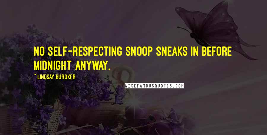 Lindsay Buroker Quotes: No self-respecting snoop sneaks in before midnight anyway.