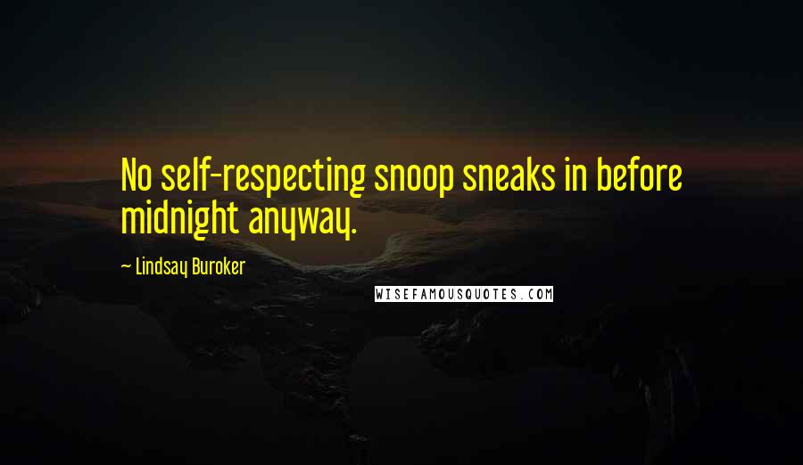 Lindsay Buroker Quotes: No self-respecting snoop sneaks in before midnight anyway.