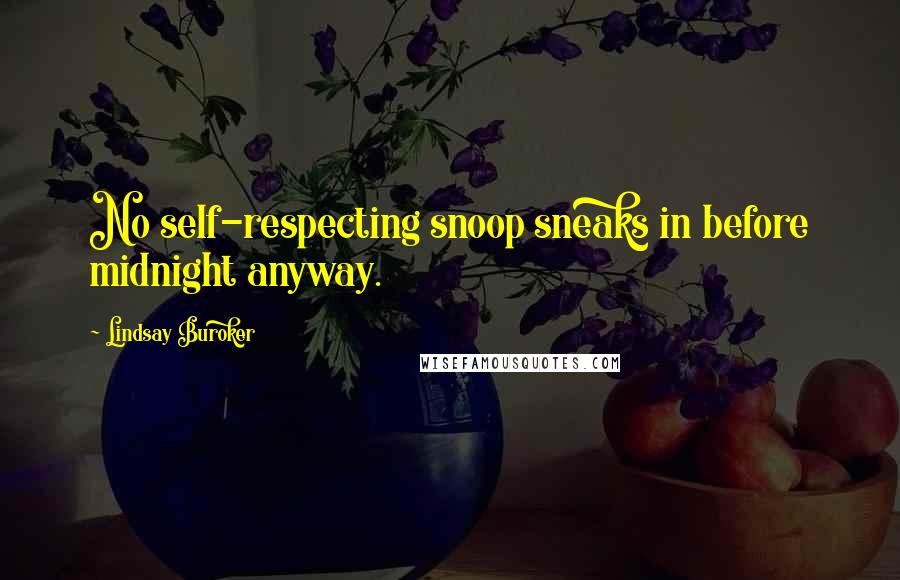 Lindsay Buroker Quotes: No self-respecting snoop sneaks in before midnight anyway.