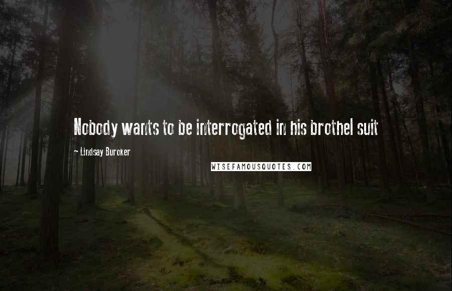 Lindsay Buroker Quotes: Nobody wants to be interrogated in his brothel suit