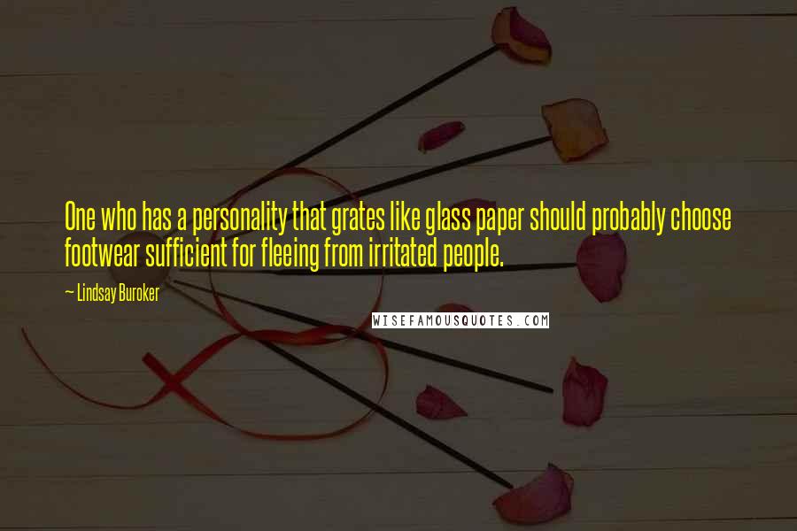 Lindsay Buroker Quotes: One who has a personality that grates like glass paper should probably choose footwear sufficient for fleeing from irritated people.