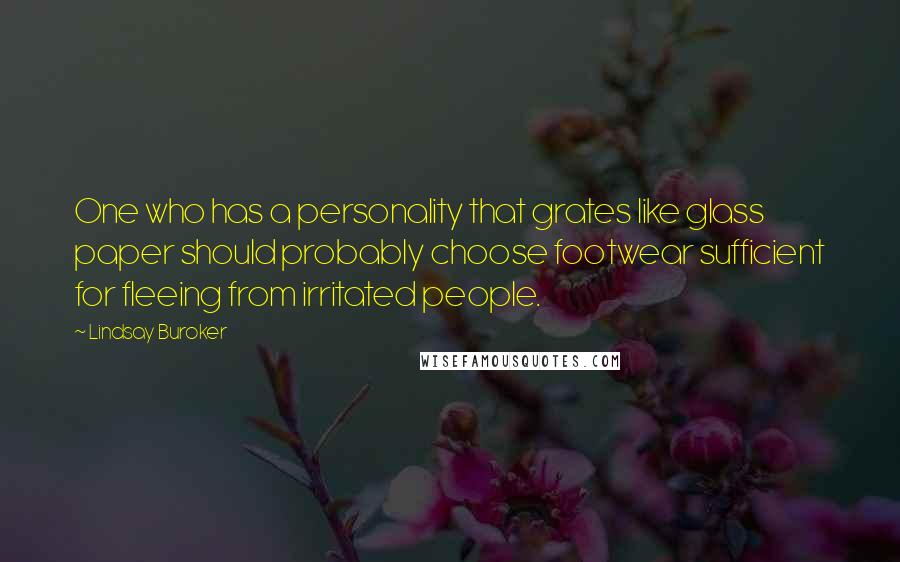 Lindsay Buroker Quotes: One who has a personality that grates like glass paper should probably choose footwear sufficient for fleeing from irritated people.