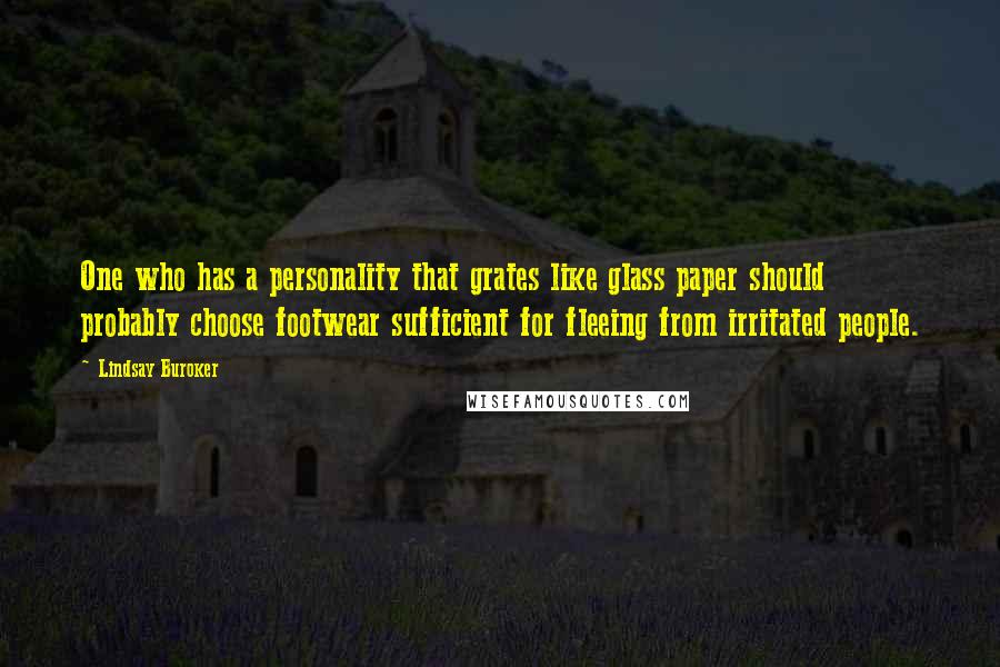 Lindsay Buroker Quotes: One who has a personality that grates like glass paper should probably choose footwear sufficient for fleeing from irritated people.