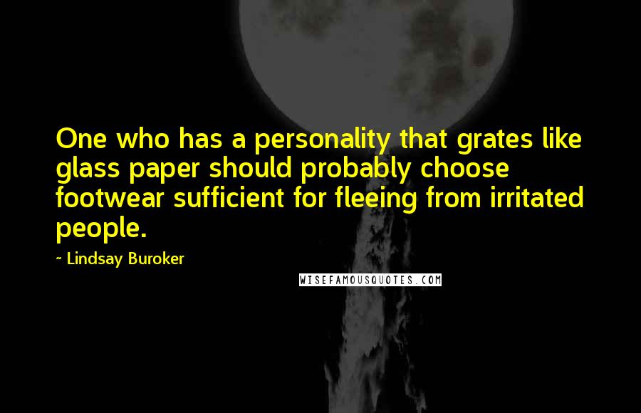 Lindsay Buroker Quotes: One who has a personality that grates like glass paper should probably choose footwear sufficient for fleeing from irritated people.