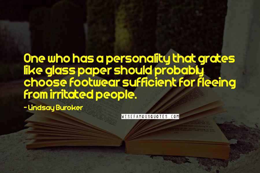 Lindsay Buroker Quotes: One who has a personality that grates like glass paper should probably choose footwear sufficient for fleeing from irritated people.