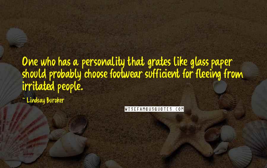Lindsay Buroker Quotes: One who has a personality that grates like glass paper should probably choose footwear sufficient for fleeing from irritated people.