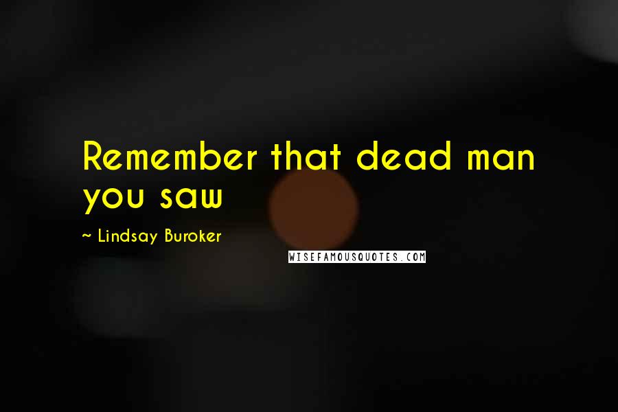 Lindsay Buroker Quotes: Remember that dead man you saw