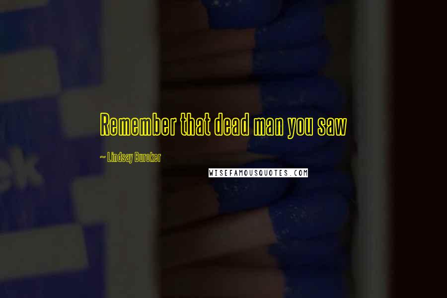 Lindsay Buroker Quotes: Remember that dead man you saw