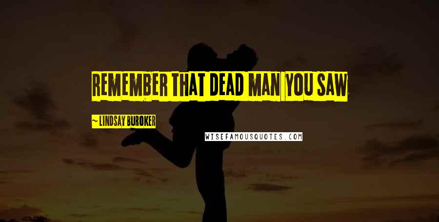 Lindsay Buroker Quotes: Remember that dead man you saw