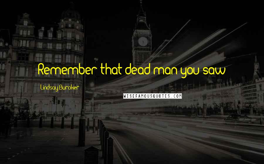 Lindsay Buroker Quotes: Remember that dead man you saw