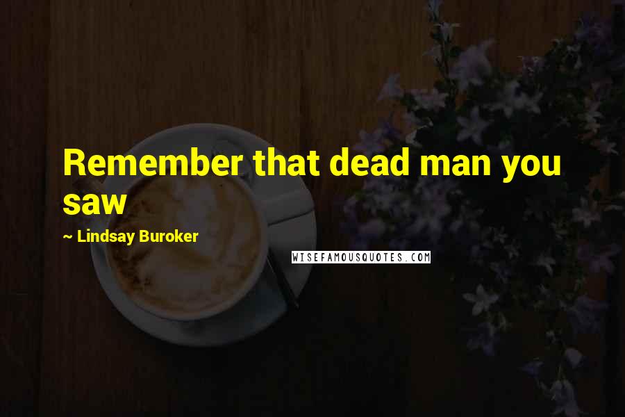 Lindsay Buroker Quotes: Remember that dead man you saw