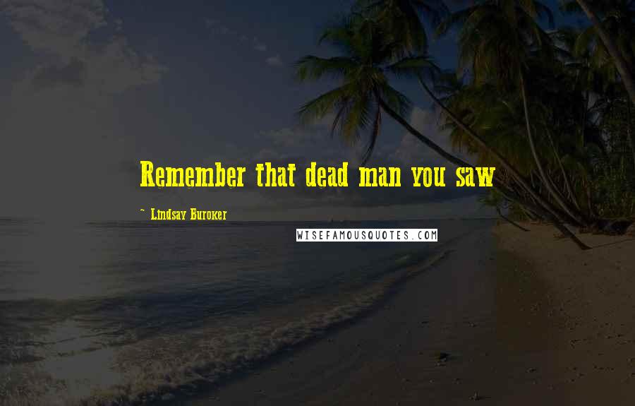Lindsay Buroker Quotes: Remember that dead man you saw