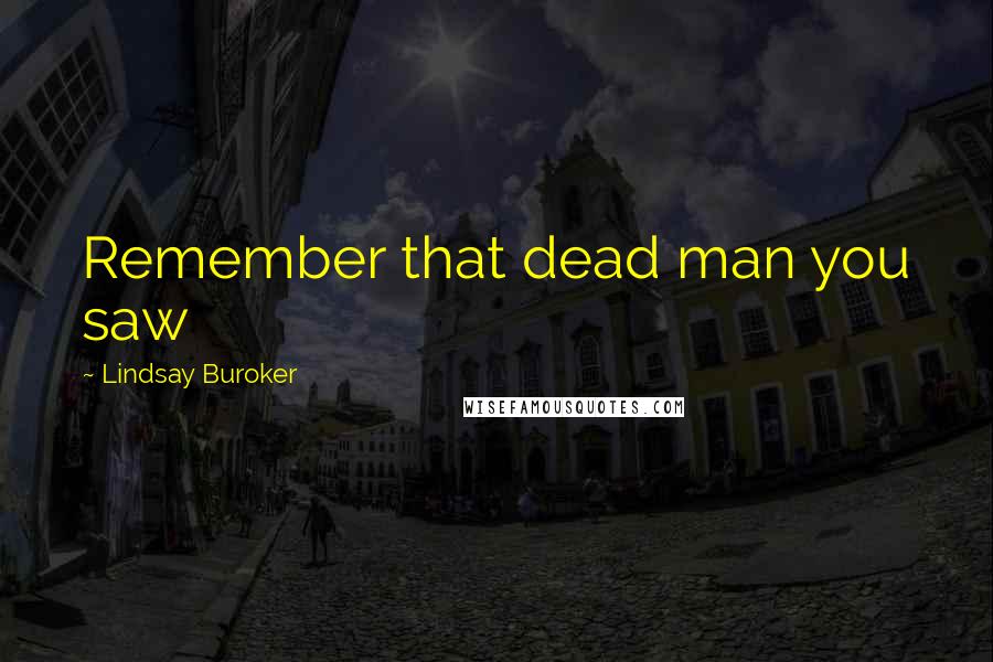 Lindsay Buroker Quotes: Remember that dead man you saw