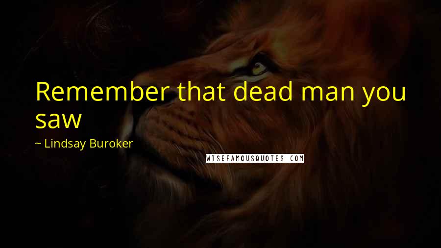 Lindsay Buroker Quotes: Remember that dead man you saw