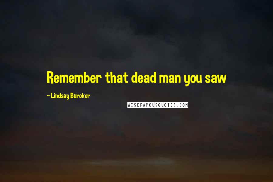 Lindsay Buroker Quotes: Remember that dead man you saw