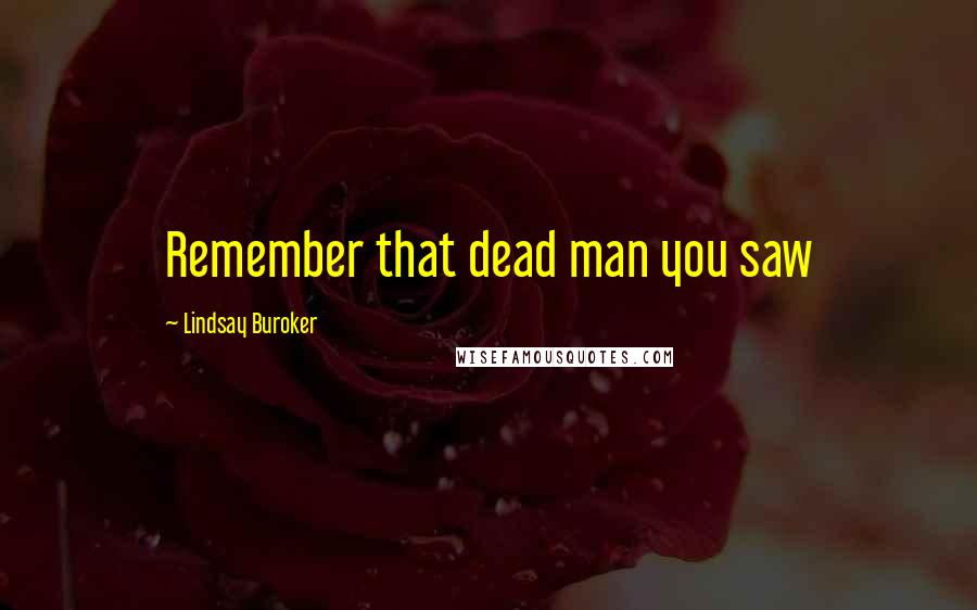 Lindsay Buroker Quotes: Remember that dead man you saw