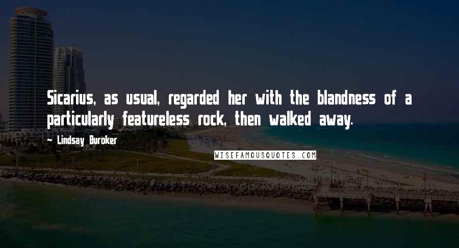 Lindsay Buroker Quotes: Sicarius, as usual, regarded her with the blandness of a particularly featureless rock, then walked away.