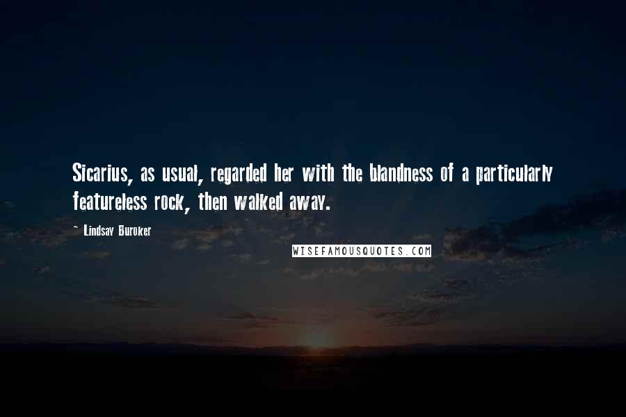 Lindsay Buroker Quotes: Sicarius, as usual, regarded her with the blandness of a particularly featureless rock, then walked away.