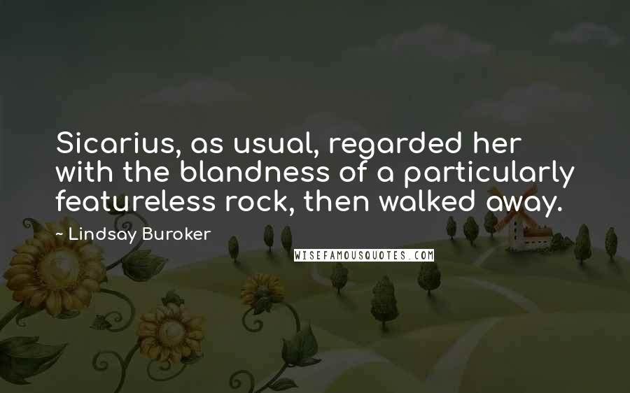 Lindsay Buroker Quotes: Sicarius, as usual, regarded her with the blandness of a particularly featureless rock, then walked away.