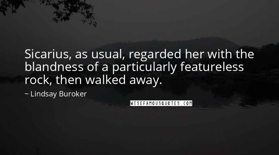 Lindsay Buroker Quotes: Sicarius, as usual, regarded her with the blandness of a particularly featureless rock, then walked away.