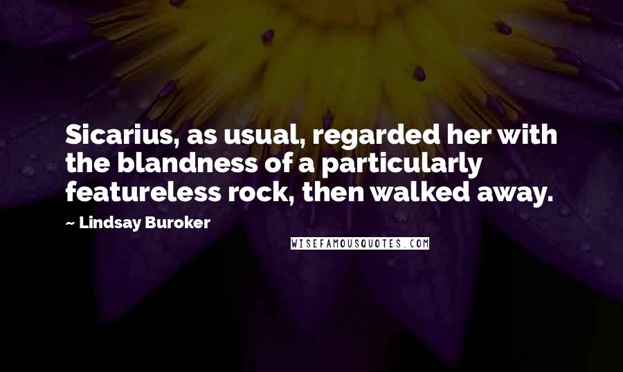 Lindsay Buroker Quotes: Sicarius, as usual, regarded her with the blandness of a particularly featureless rock, then walked away.