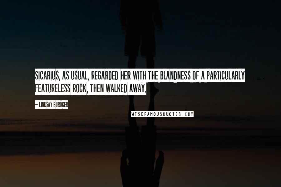 Lindsay Buroker Quotes: Sicarius, as usual, regarded her with the blandness of a particularly featureless rock, then walked away.