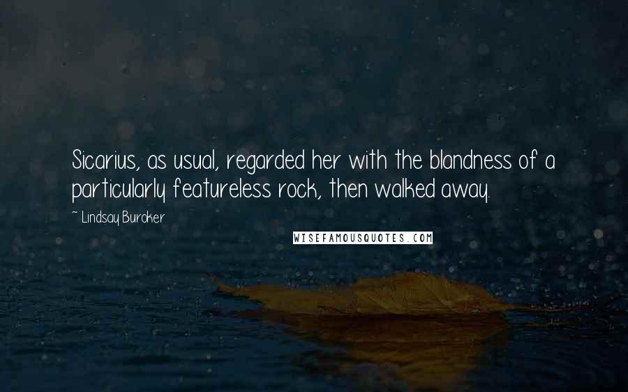 Lindsay Buroker Quotes: Sicarius, as usual, regarded her with the blandness of a particularly featureless rock, then walked away.