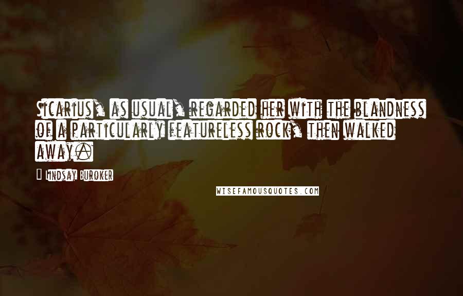 Lindsay Buroker Quotes: Sicarius, as usual, regarded her with the blandness of a particularly featureless rock, then walked away.