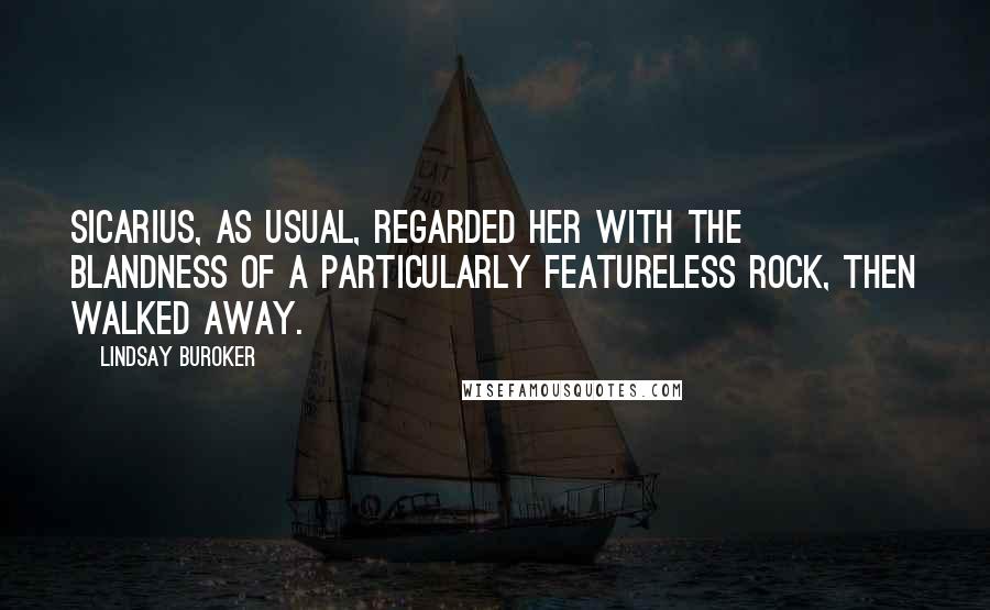 Lindsay Buroker Quotes: Sicarius, as usual, regarded her with the blandness of a particularly featureless rock, then walked away.