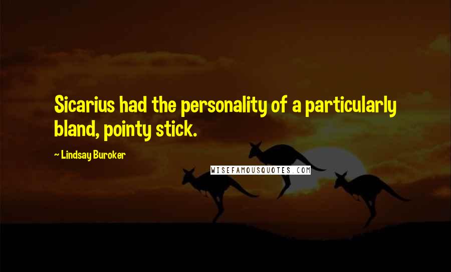 Lindsay Buroker Quotes: Sicarius had the personality of a particularly bland, pointy stick.